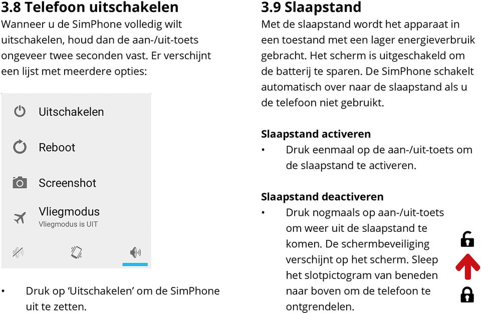 De SimPhone schakelt automatisch over naar de slaapstand als u de telefoon niet gebruikt. Slaapstand activeren Druk eenmaal op de aan-/uit-toets om de slaapstand te activeren.