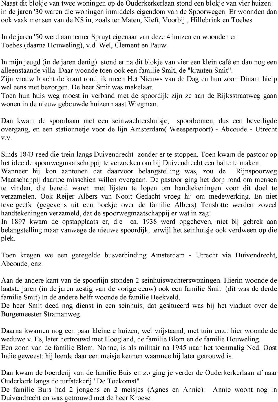 In de jaren '50 werd aannemer Spruyt eigenaar van deze 4 huizen en woonden er: Toebes (daarna Houweling), v.d. Wel, Clement en Pauw.