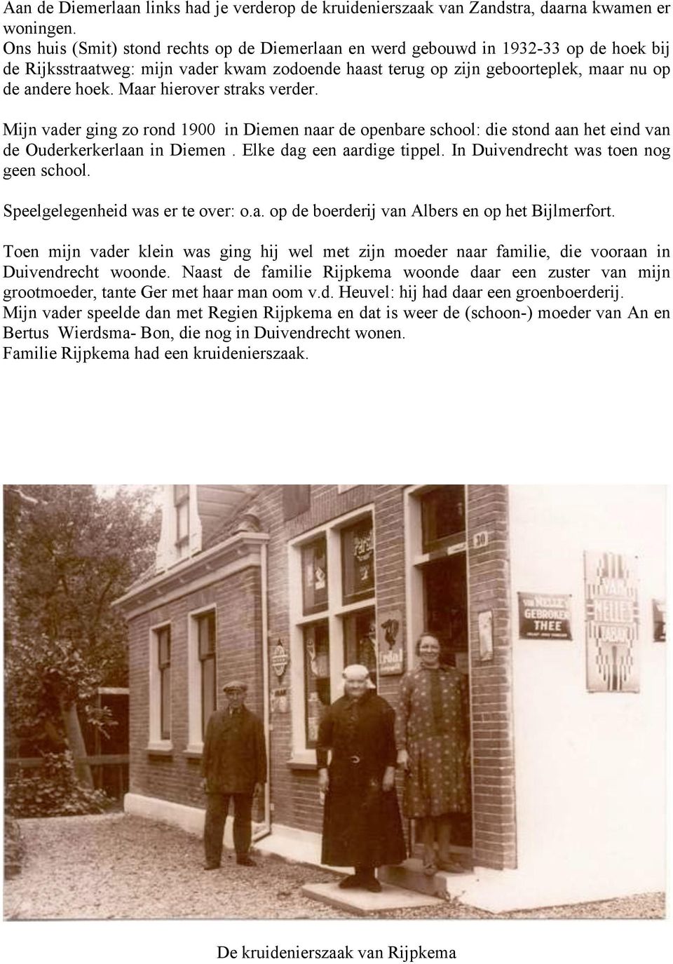 Maar hierover straks verder. Mijn vader ging zo rond 1900 in Diemen naar de openbare school: die stond aan het eind van de Ouderkerkerlaan in Diemen. Elke dag een aardige tippel.