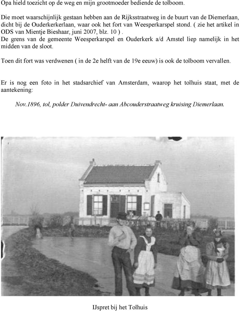 ( zie het artikel in ODS van Mientje Bieshaar, juni 2007, blz. 10 ). De grens van de gemeente Weesperkarspel en Ouderkerk a/d Amstel liep namelijk in het midden van de sloot.