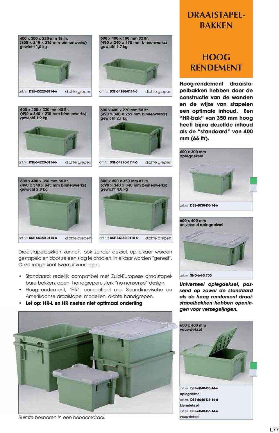 (490 x 340 x 265 mm binnenwerks) gewicht 2,1 kg DRAAISTAPEL- NESTBARE HR-UITVOERING DRAAISTAPEL- HOOG RENDEMENT Hoog-rendement draaistapelbakken hebben door de constructie van de wanden en de wijze