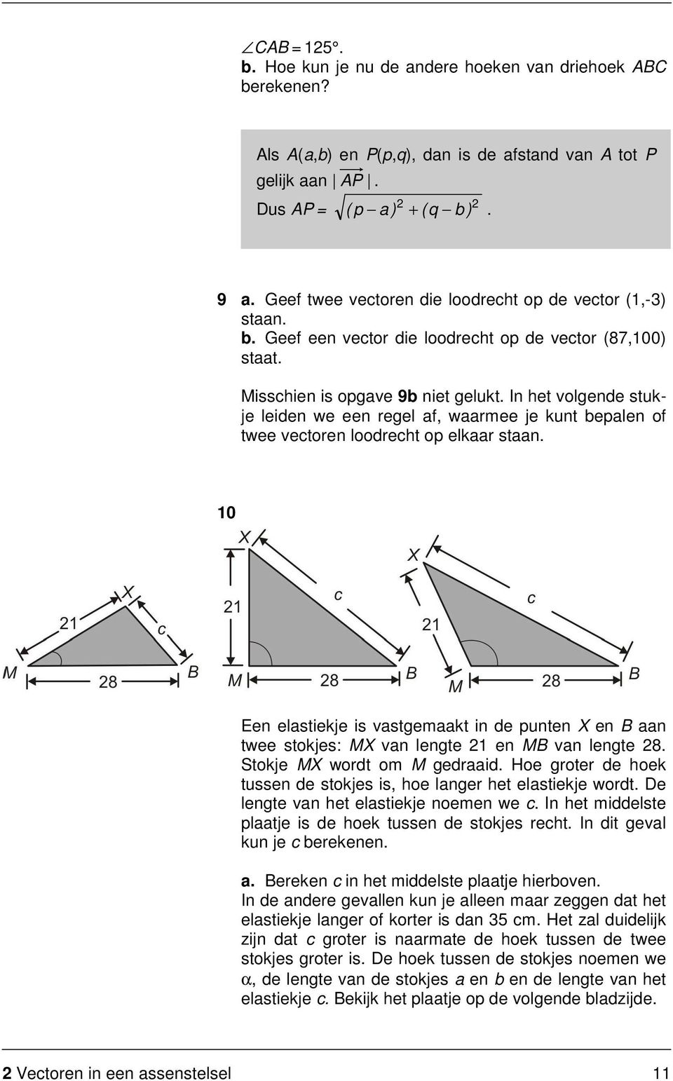 In het volgende stukje leiden we een regel af, waarmee je kunt bepalen of twee vectoren loodrecht op elkaar staan.