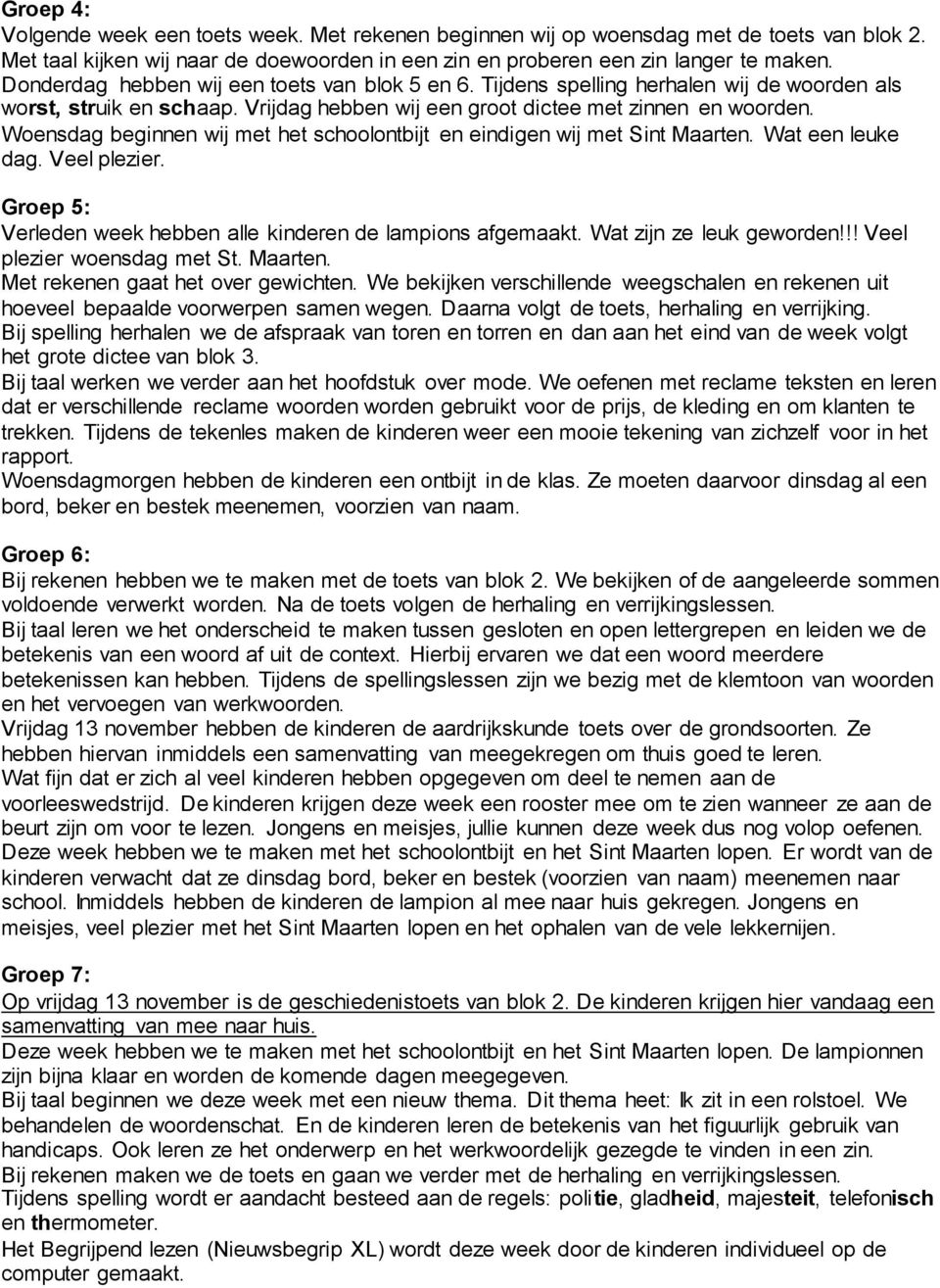 Woensdag beginnen wij met het schoolontbijt en eindigen wij met Sint Maarten. Wat een leuke dag. Veel plezier. Groep 5: Verleden week hebben alle kinderen de lampions afgemaakt.