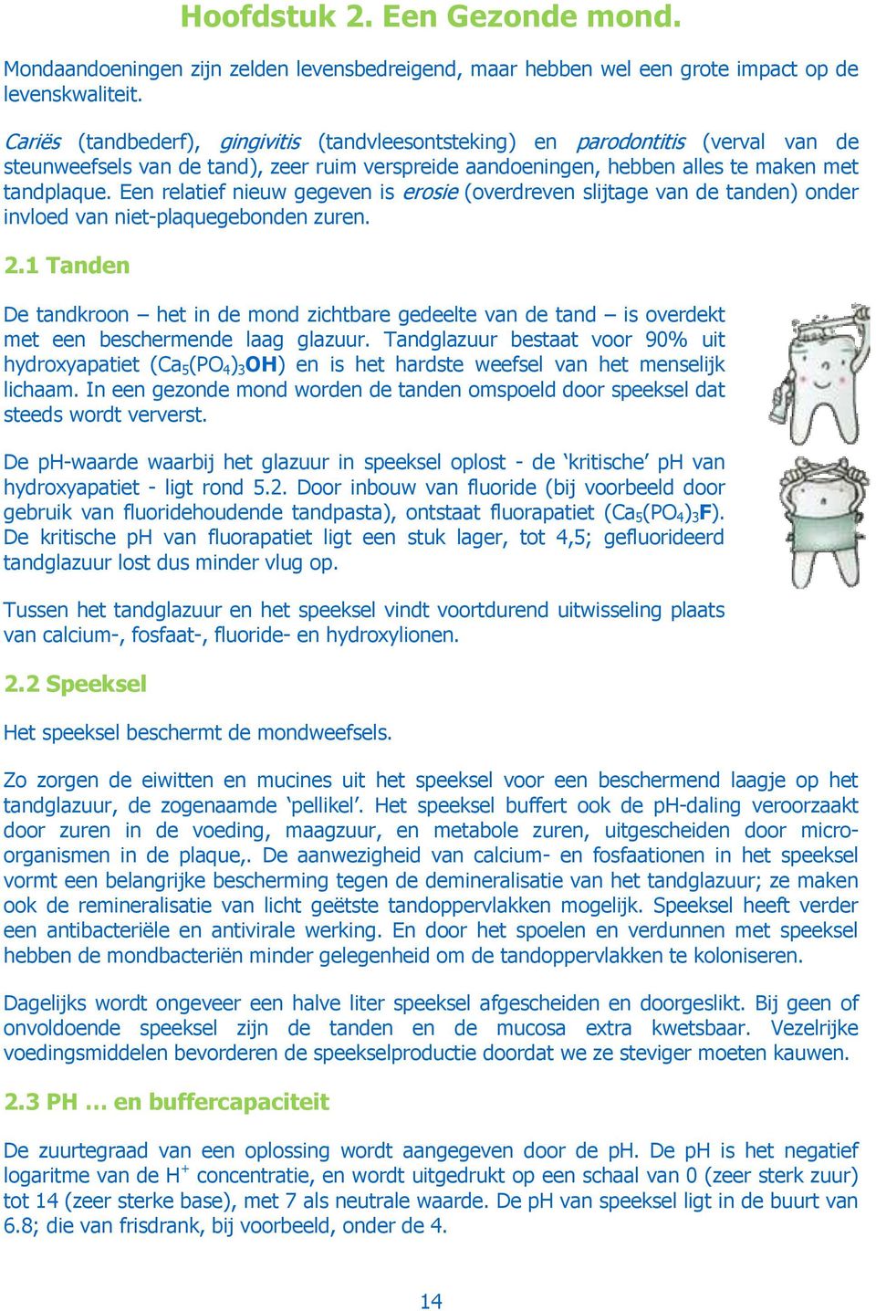 Een relatief nieuw gegeven is erosie (overdreven slijtage van de tanden) onder invloed van niet-plaquegebonden zuren. 2.