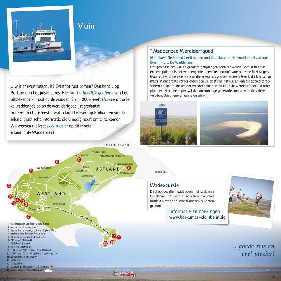 In deze brochure leest u wat u kunt beleven op Borkum en vindt u allerlei praktische informatie die u nodig heeft om er te komen. Wij wensen u alvast veel plezier op dit mooie eiland in de Waddenzee!