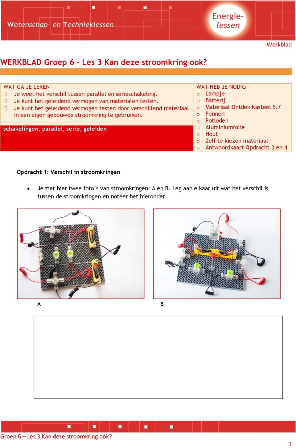 schakelingen, parallel, serie, geleiden WAT HEB JE NODIG o Lampje o Batterij o Materiaal Ontdek Kasteel 5.