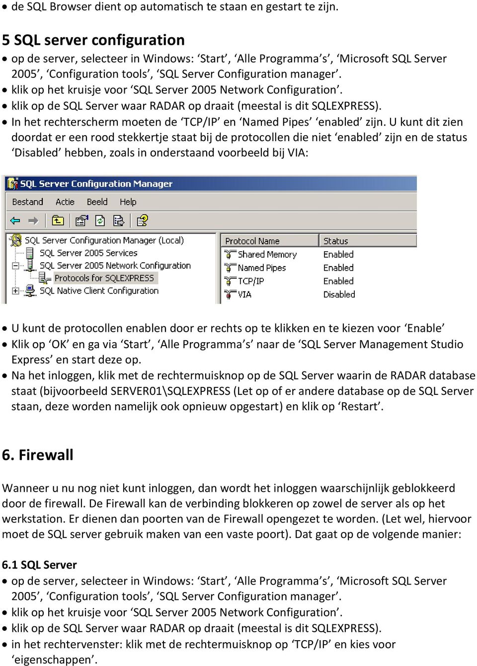 klik op het kruisje voor SQL Server 2005 Network Configuration. klik op de SQL Server waar RADAR op draait (meestal is dit SQLEXPRESS).