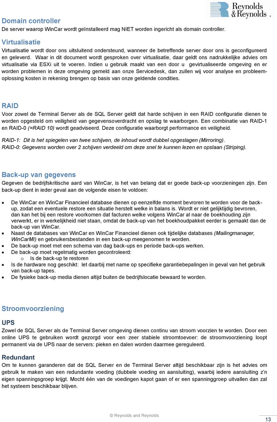 Waar in dit document wordt gesproken over virtualisatie, daar geldt ons nadrukkelijke advies om virtualisatie via ESXi uit te voeren.