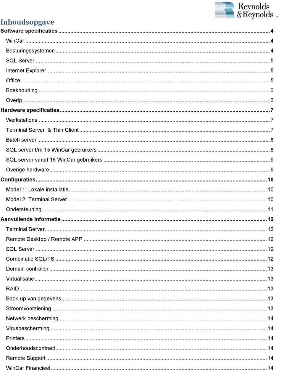.. 10 Model 1: Lokale installatie... 10 Model 2: Terminal Server... 10 Ondersteuning... 11 Aanvullende Informatie... 12 Terminal Server... 12 Remote Desktop / Remote APP... 12 SQL Server.