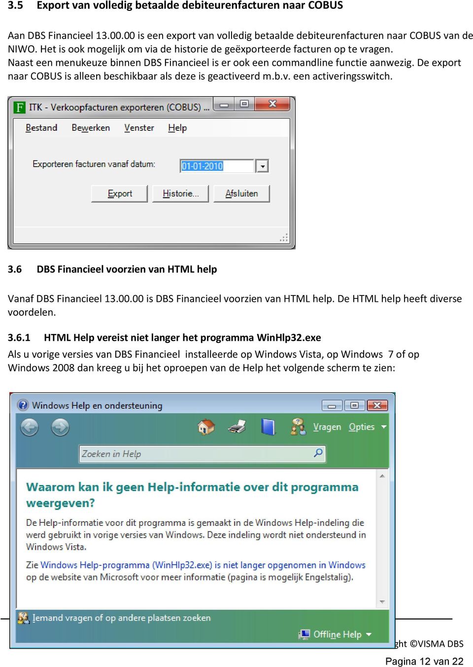 De export naar COBUS is alleen beschikbaar als deze is geactiveerd m.b.v. een activeringsswitch. 3.6 DBS Financieel voorzien van HTML help Vanaf DBS Financieel 13.00.