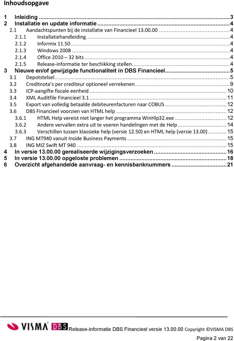 1 Depotstelsel... 5 3.2 Creditnota s per crediteur optioneel verrekenen... 9 3.3 ICP-aangifte fiscale eenheid... 10 3.4 XML Auditfile Financieel 3.1... 11 3.