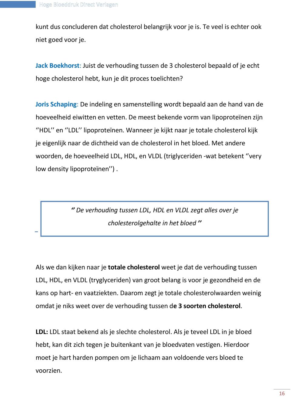 Joris Schaping: De indeling en samenstelling wordt bepaald aan de hand van de hoeveelheid eiwitten en vetten. De meest bekende vorm van lipoproteïnen zijn HDL en LDL lipoproteïnen.