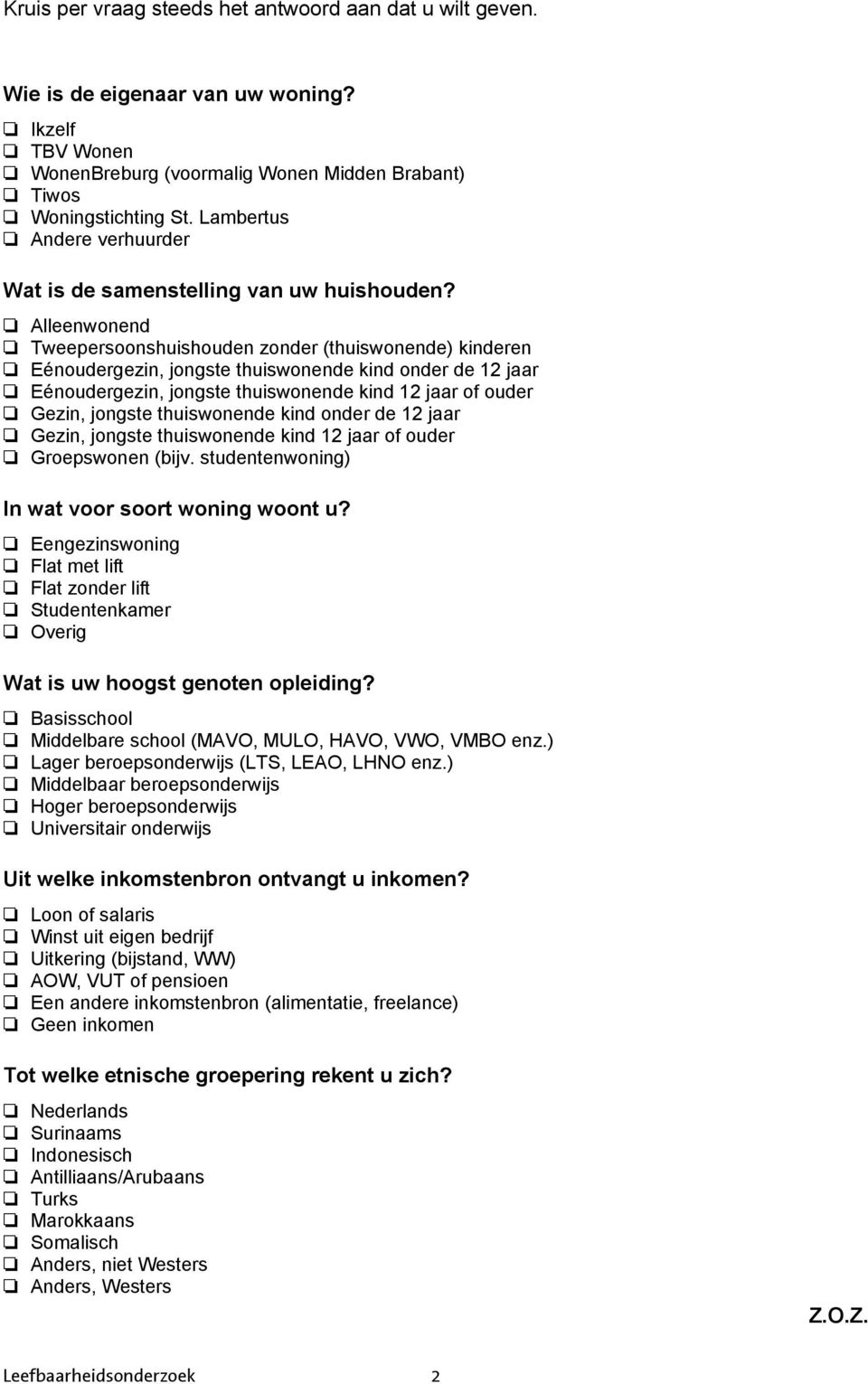 Alleenwonend Tweepersoonshuishouden zonder (thuiswonende) kinderen Eénoudergezin, jongste thuiswonende kind onder de 12 jaar Eénoudergezin, jongste thuiswonende kind 12 jaar of ouder Gezin, jongste