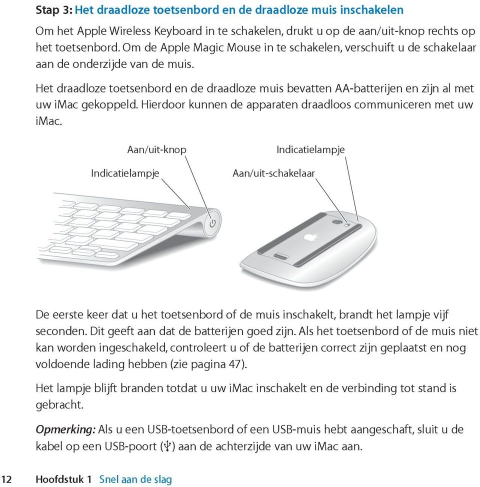 Het draadloze toetsenbord en de draadloze muis bevatten AA-batterijen en zijn al met uw imac gekoppeld. Hierdoor kunnen de apparaten draadloos communiceren met uw imac.