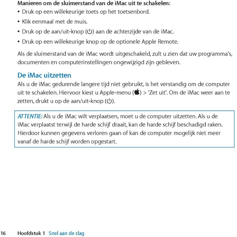 Als de sluimerstand van de imac wordt uitgeschakeld, zult u zien dat uw programma's, documenten en computerinstellingen ongewijzigd zijn gebleven.