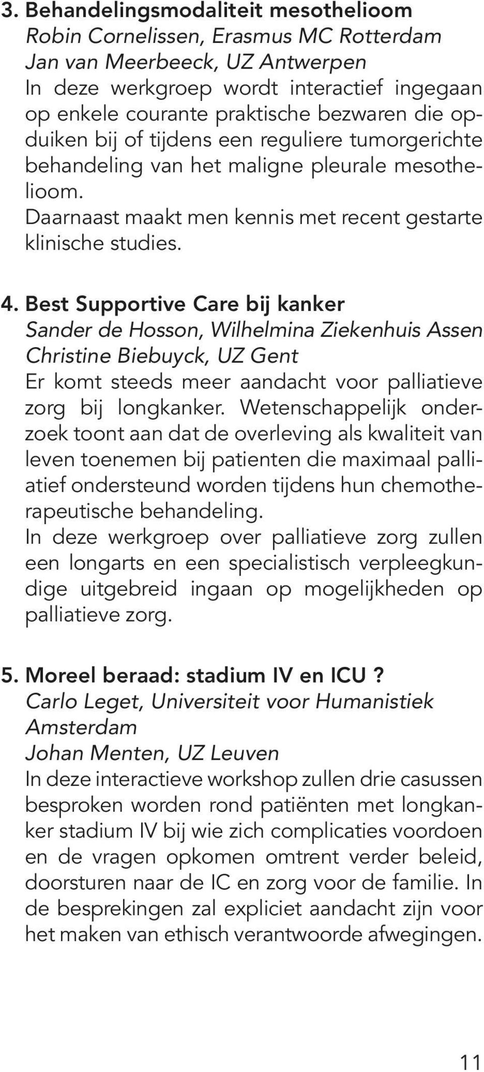 Best Supportive Care bij kanker Sander de Hosson, Wilhelmina Ziekenhuis Assen Christine Biebuyck, UZ Gent Er komt steeds meer aandacht voor palliatieve zorg bij longkanker.