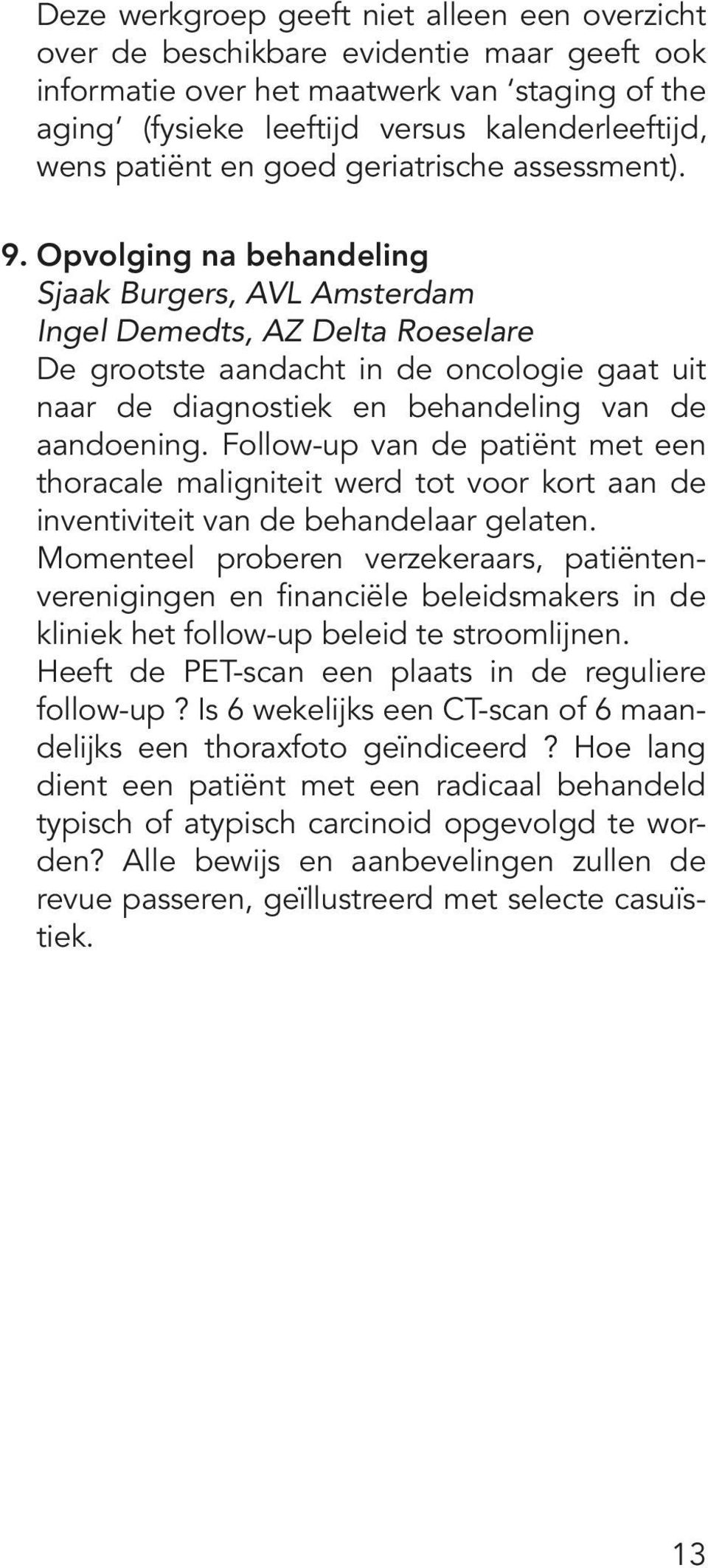 Opvolging na behandeling Sjaak Burgers, AVL Amsterdam Ingel Demedts, AZ Delta Roeselare De grootste aandacht in de oncologie gaat uit naar de diagnostiek en behandeling van de aandoening.