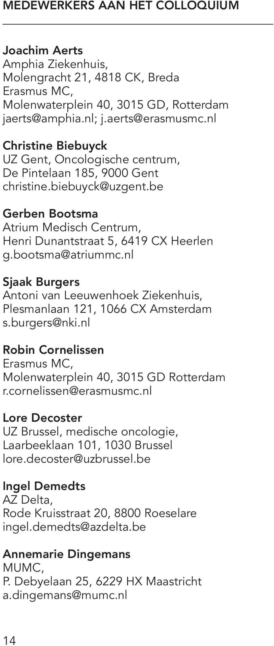 bootsma@atriummc.nl Sjaak Burgers Antoni van Leeuwenhoek Ziekenhuis, Plesmanlaan 121, 1066 CX Amsterdam s.burgers@nki.nl Robin Cornelissen Erasmus MC, Molenwaterplein 40, 3015 GD Rotterdam r.