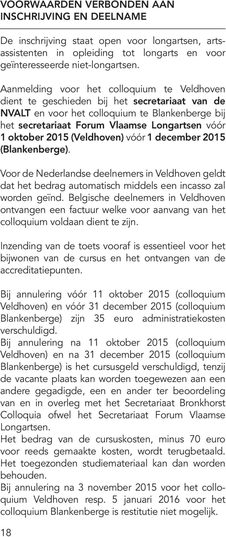 2015 (Veldhoven) vóór 1 december 2015 (Blankenberge). Voor de Nederlandse deelnemers in Veldhoven geldt dat het bedrag automatisch middels een incasso zal worden geïnd.