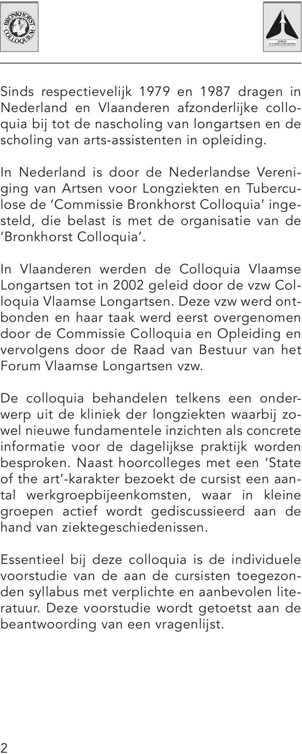 In Vlaanderen werden de Colloquia Vlaamse Longartsen tot in 2002 geleid door de vzw Colloquia Vlaamse Longartsen.