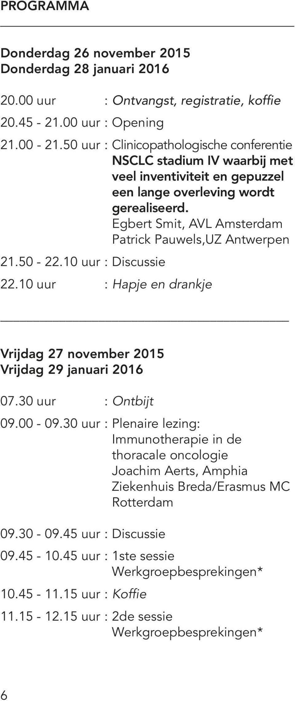 Egbert Smit, AVL Amsterdam Patrick Pauwels,UZ Antwerpen 21.50-22.10 uur : Discussie 22.10 uur : Hapje en drankje Vrijdag 27 november 2015 Vrijdag 29 januari 2016 07.30 uur : Ontbijt 09.00-09.