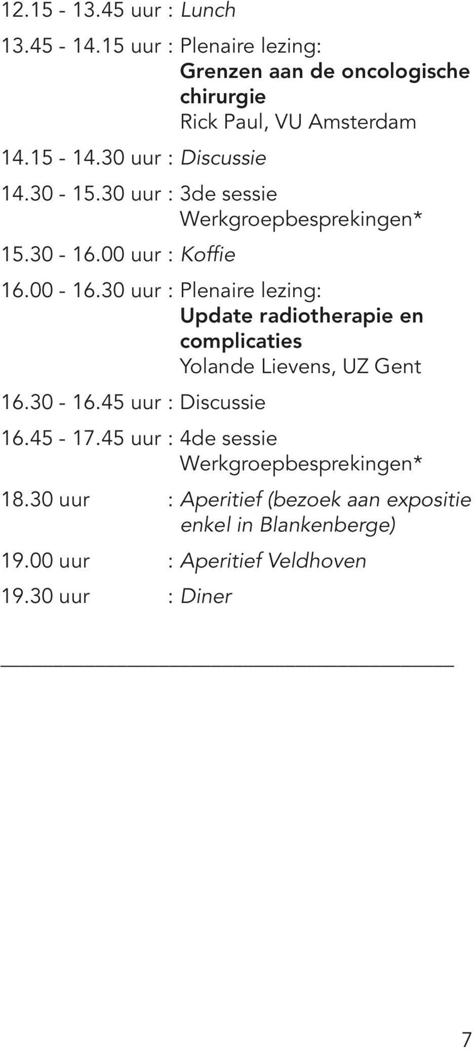 30 uur : Plenaire lezing: Update radiotherapie en complicaties Yolande Lievens, UZ Gent 16.30-16.45 uur : Discussie 16.45-17.