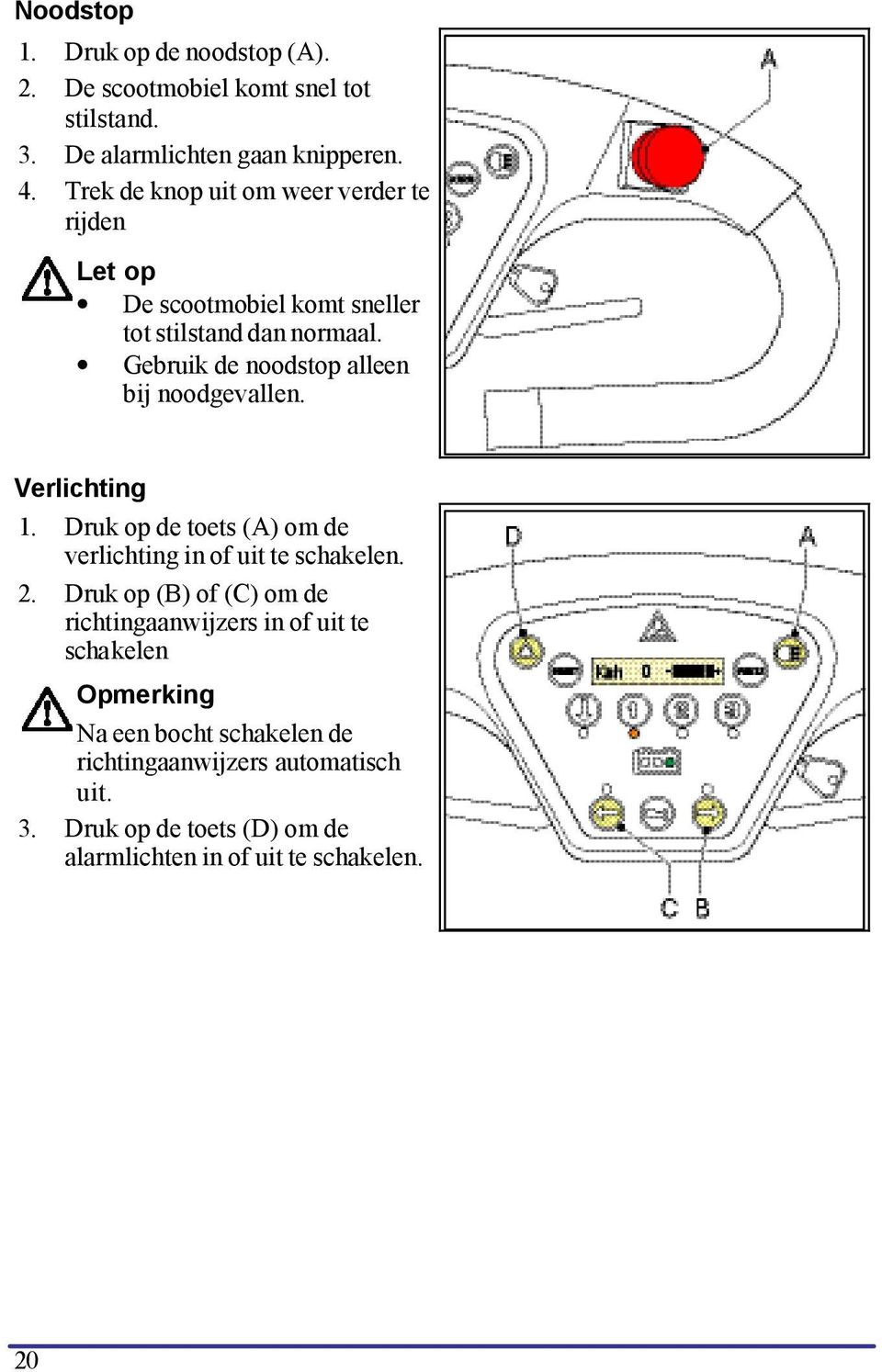 Gebruik de noodstop alleen bij noodgevallen. Verlichting 1. Druk op de toets (A) om de verlichting in of uit te schakelen. 2.