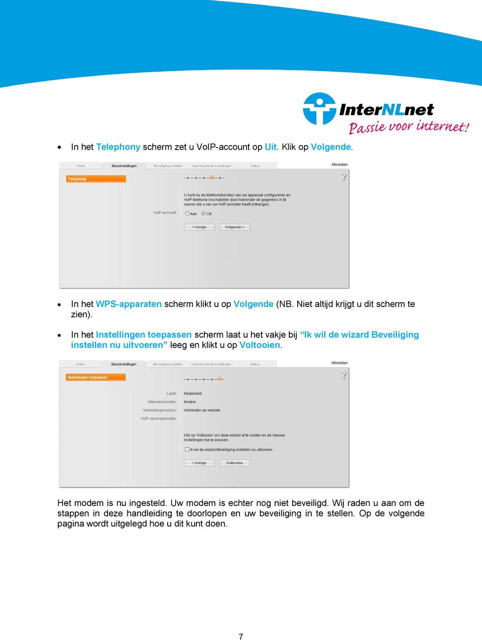 In het Instellingen toepassen scherm laat u het vakje bij Ik wil de wizard Beveiliging instellen nu uitvoeren leeg en klikt u op