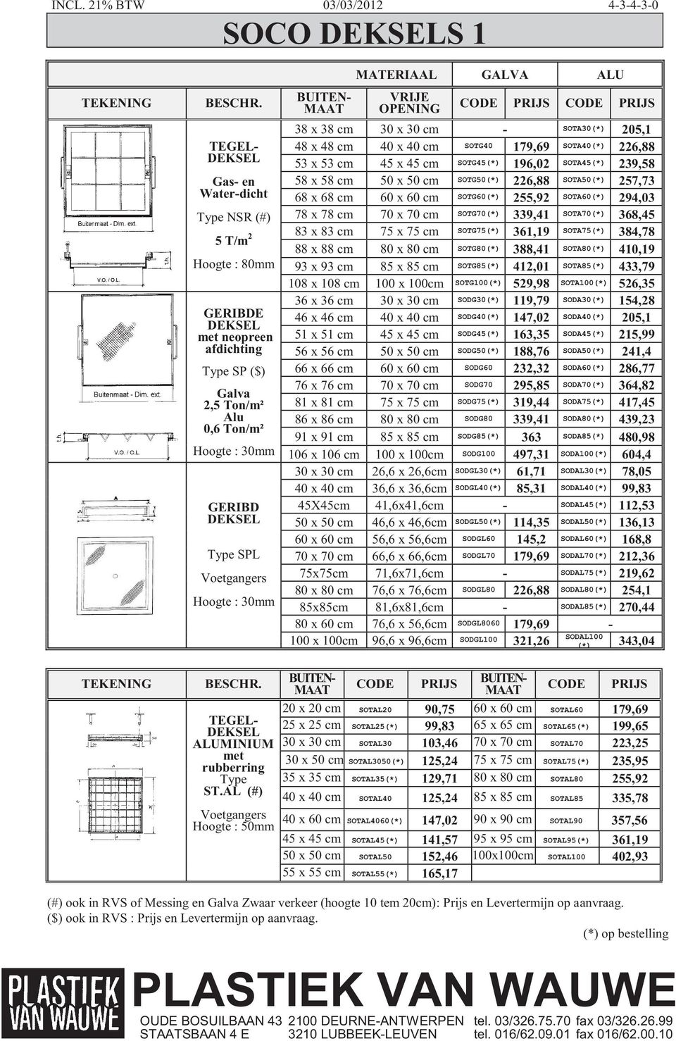 BUITEN- MATERIAAL GALVA ALU VRIJE OPENING CODE PRIJS CODE PRIJS 38 x 38 cm 30 x 30 cm - SOTA30(*) 205,1 48 x 48 cm 40 x 40 cm SOTG40 179,69 SOTA40(*) 226,88 53 x 53 cm 45 x 45 cm SOTG45(*) 196,02