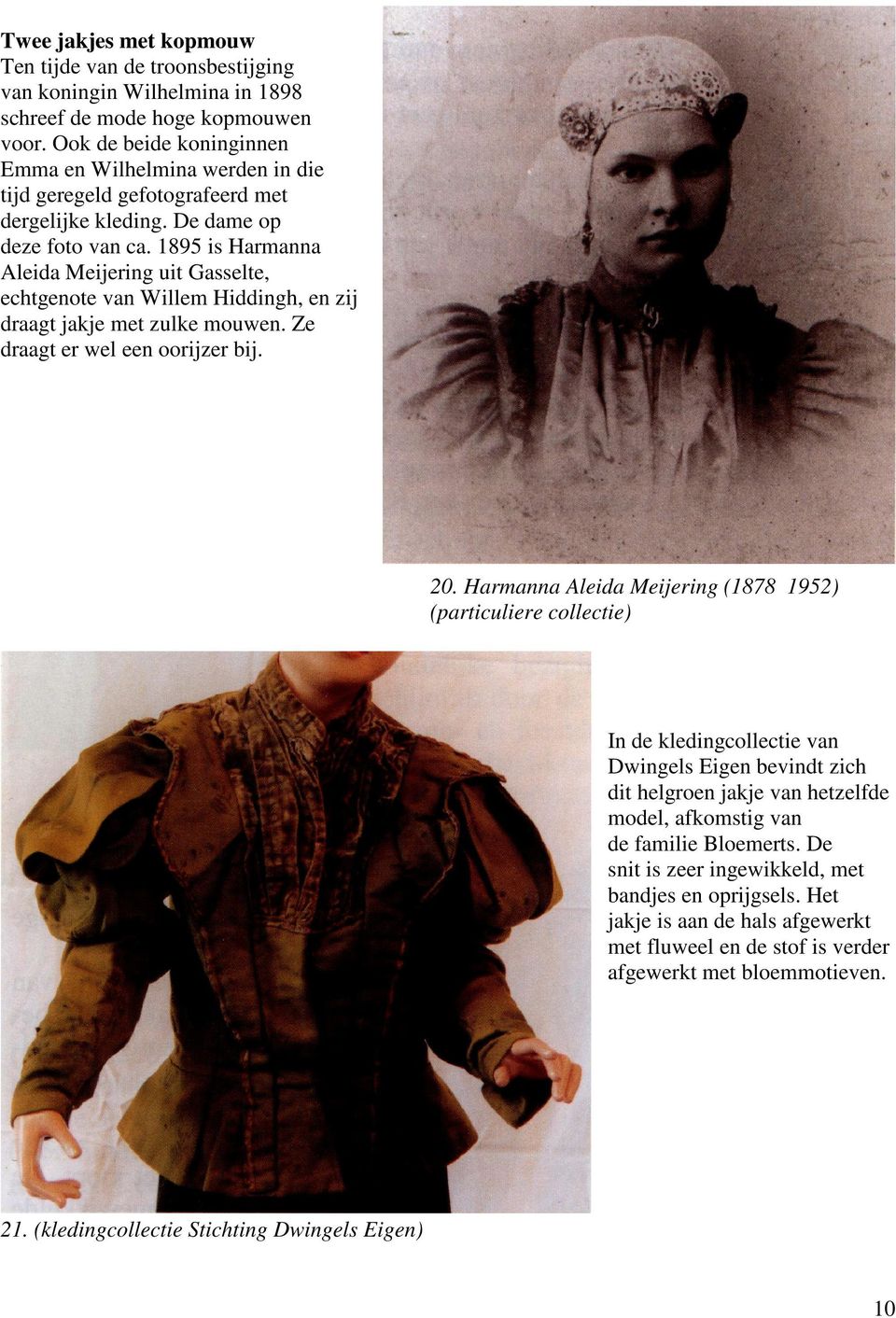 1895 is Harmanna Aleida Meijering uit Gasselte, echtgenote van Willem Hiddingh, en zij draagt jakje met zulke mouwen. Ze draagt er wel een oorijzer bij. 20.