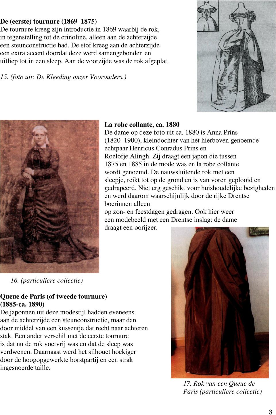 ) La robe collante, ca. 1880 De dame op deze foto uit ca. 1880 is Anna Prins (1820 1900), kleindochter van het hierboven genoemde echtpaar Henricus Conradus Prins en Roelofje Alingh.