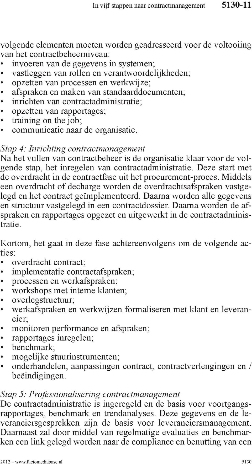 communicatie naar de organisatie. Stap 4: Inrichting contractmanagement Na het vullen van contractbeheer is de organisatie klaar voor de volgende stap, het inregelen van contractadministratie.