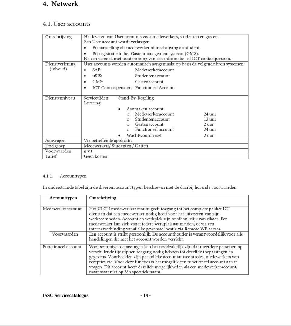 User accounts worden automatisch aangemaakt op basis de volgende bron systemen: SAP: Medewerkeraccount usis: Studentenaccount GMS: Gastenaccount ICT Contactpersoon: Functioneel Account Dienstenniveau