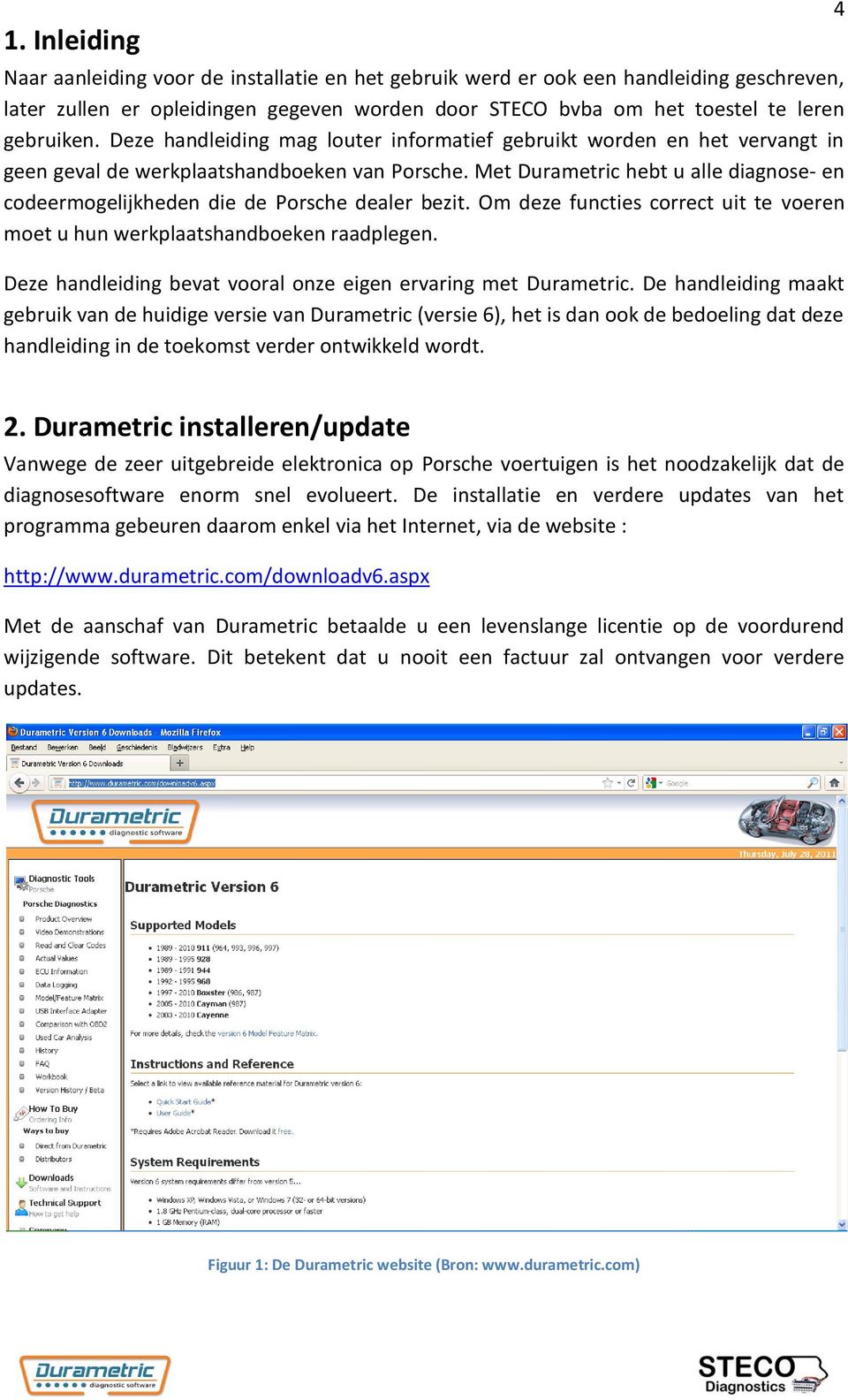 Met Durametric hebt u alle diagnose- en codeermogelijkheden die de Porsche dealer bezit. Om deze functies correct uit te voeren moet u hun werkplaatshandboeken raadplegen.