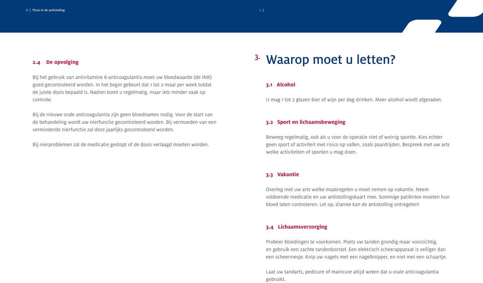 Waarop moet u letten? 3.1 Alcohol U mag 1 tot 2 glazen bier of wijn per dag drinken. Meer alcohol wordt afgeraden. Bij de nieuwe orale anticoagulantia zijn geen bloednames nodig.