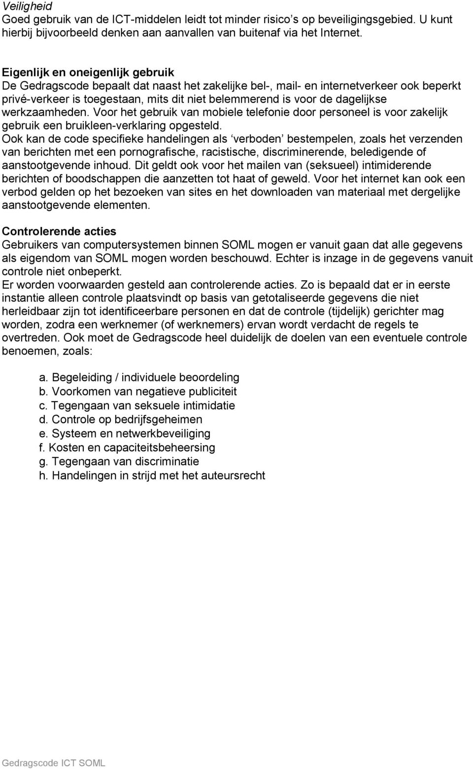 werkzaamheden. Voor het gebruik van mobiele telefonie door personeel is voor zakelijk gebruik een bruikleen-verklaring opgesteld.