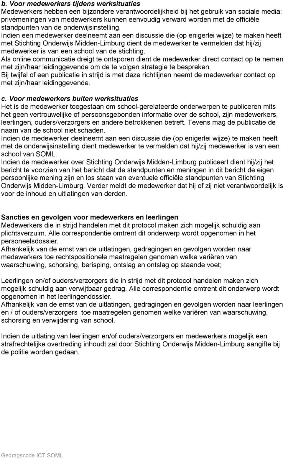 Indien een medewerker deelneemt aan een discussie die (op enigerlei wijze) te maken heeft met Stichting Onderwijs Midden-Limburg dient de medewerker te vermelden dat hij/zij medewerker is van een