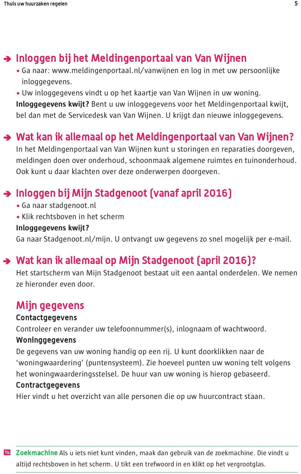 U krijgt dan nieuwe inloggegevens. Wat kan ik allemaal op het Meldingenportaal van Van Wijnen?