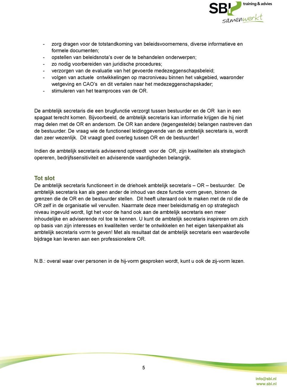 dit vertalen naar het medezeggenschapskader; - stimuleren van het teamproces van de OR.