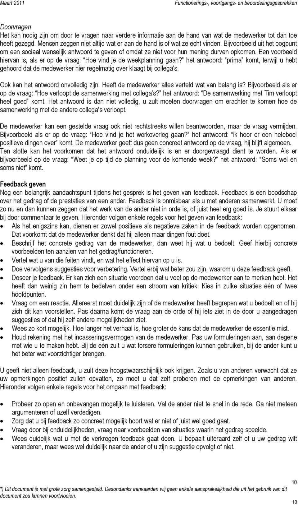 Een voorbeeld hiervan is, als er op de vraag: Hoe vind je de weekplanning gaan? het antwoord: prima komt, terwijl u hebt gehoord dat de medewerker hier regelmatig over klaagt bij collega s.