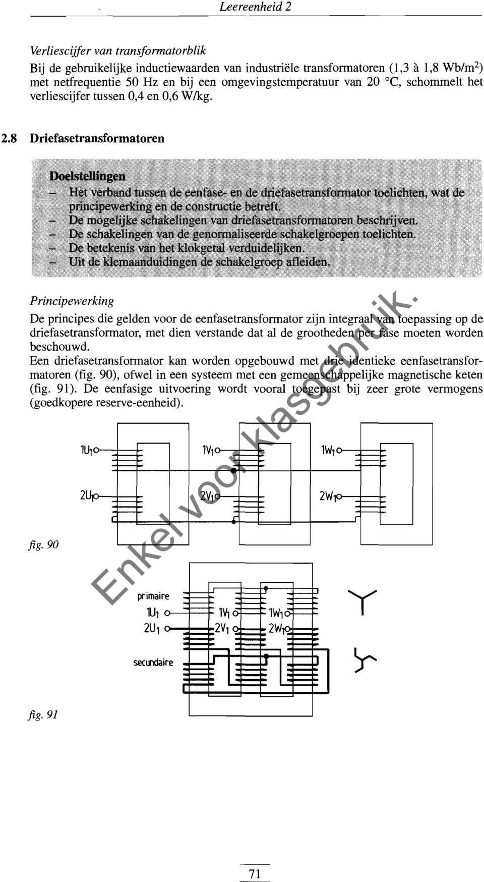 8 Driefasetransformatoren Principewerking De principes die gelden voor de eenfasetransfonnator zijn integraal van toepassing op de driefasetransfonnator, met dien verstande dat al de grootheden per