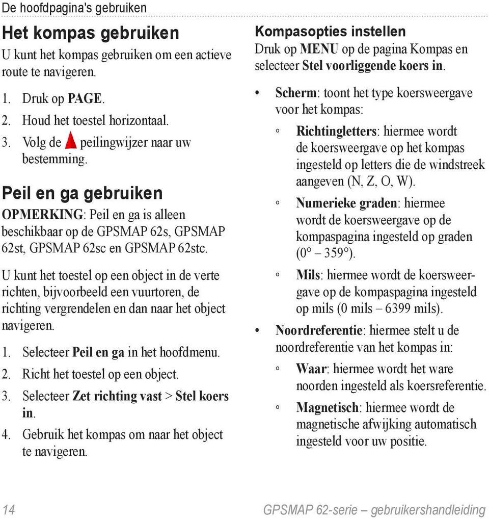 U kunt het toestel op een object in de verte richten, bijvoorbeeld een vuurtoren, de richting vergrendelen en dan naar het object navigeren. 1. Selecteer Peil en ga in het 2.