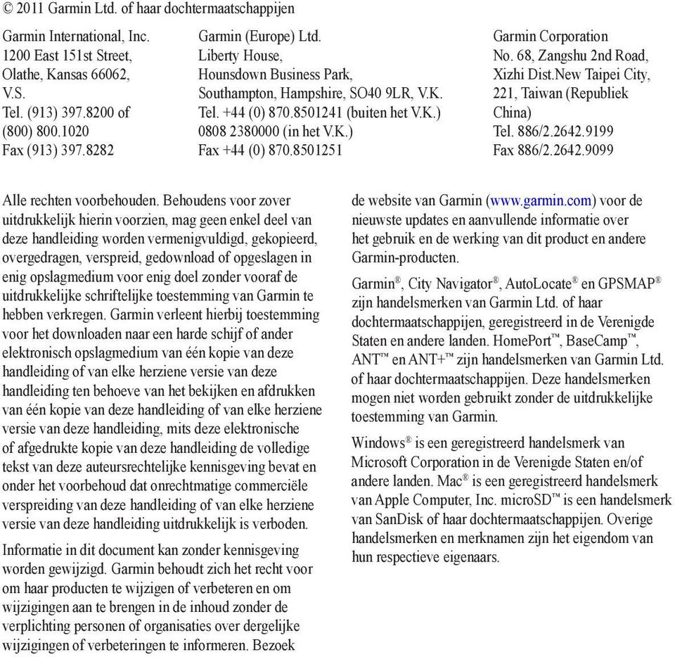 8501251 Garmin Corporation No. 68, Zangshu 2nd Road, Xizhi Dist.New Taipei City, 221, Taiwan (Republiek China) Tel. 886/2.2642.9199 Fax 886/2.2642.9099 Alle rechten voorbehouden.