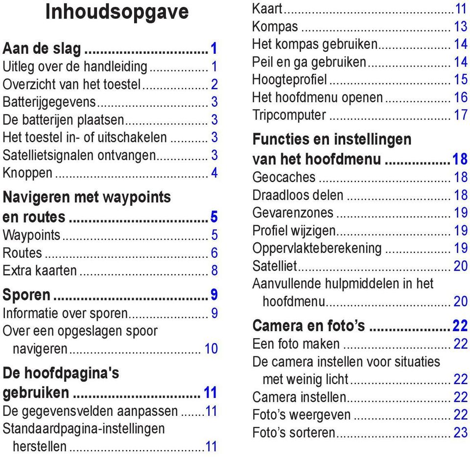 .. 9 Over een opgeslagen spoor navigeren... 10 De hoofdpagina's gebruiken... 11 De gegevensvelden aanpassen...11 Standaardpagina-instellingen herstellen...11 Kaart...11 Kompas.