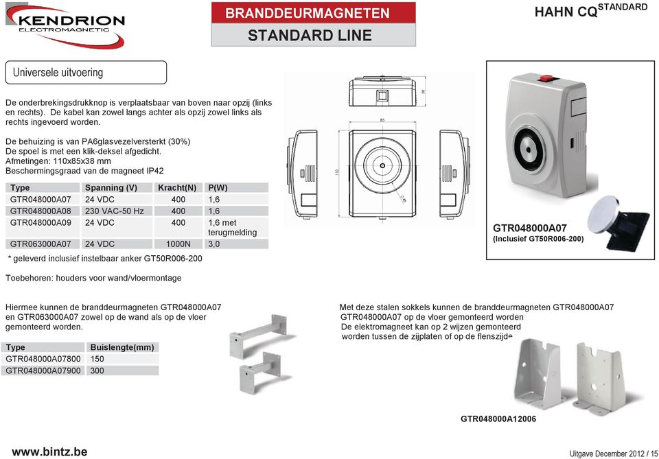 Afmetingen: 110x85x38 mm Beschermingsgraad van de magneet IP42 Type Spanning (V) Kracht(N) P(W) GTR048000A07 24 VDC 400 1,6 GTR048000A08 230 VAC-50 Hz 400 1,6 GTR048000A09 24 VDC 400 1,6 met