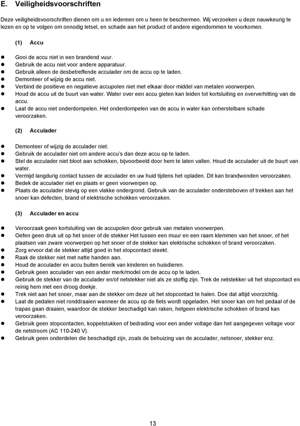 Gebruik de accu niet voor andere apparatuur. Gebruik alleen de desbetreffende acculader om de accu op te laden. Demonteer of wijzig de accu niet.