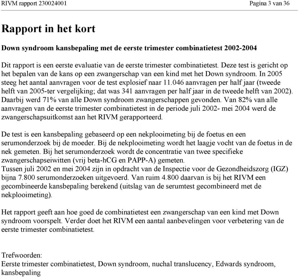 046 aanvragen per half jaar (tweede helft van 2005-ter vergelijking; dat was 341 aanvragen per half jaar in de tweede helft van 2002). Daarbij werd 71% van alle Down syndroom zwangerschappen gevonden.