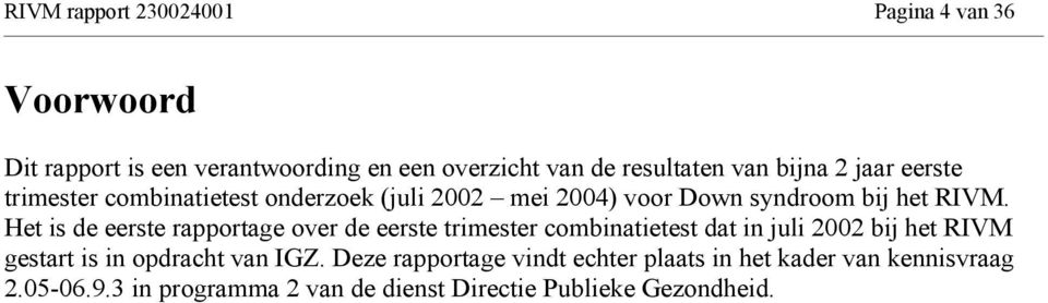 Het is de eerste rapportage over de eerste trimester combinatietest dat in juli 2002 bij het RIVM gestart is in opdracht