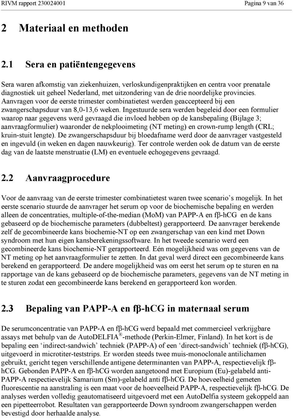 provincies. Aanvragen voor de eerste trimester combinatietest werden geaccepteerd bij een zwangerschapsduur van 8,0-13,6 weken.