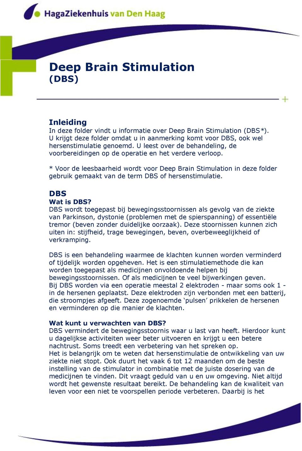 * Voor de leesbaarheid wordt voor Deep Brain Stimulation in deze folder gebruik gemaakt van de term DBS of hersenstimulatie. DBS Wat is DBS?